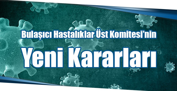 Bulaşıcı Hastalıklar Üst Komitesi, koronavirüsle mücadele kapsamında alınan yeni kararları duyurdu