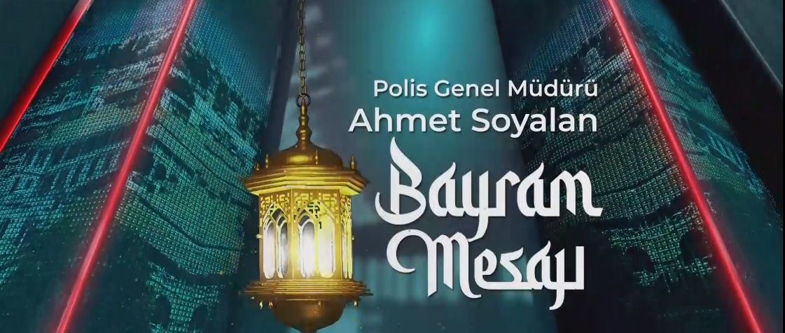 Polis Genel Müdürü Ahmet Soyalan’ın Ramazan Bayramı mesajı