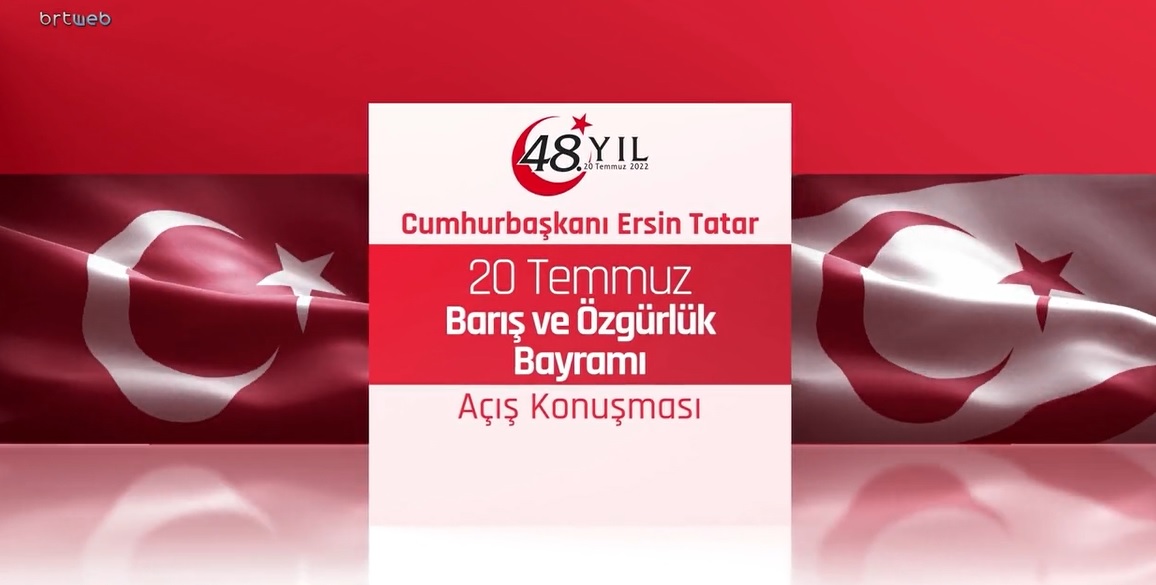 Cumhurbaşkanı Ersin Tatar’ın 20 Temmuz Barış ve Özgürlük Bayramı açış  konuşması