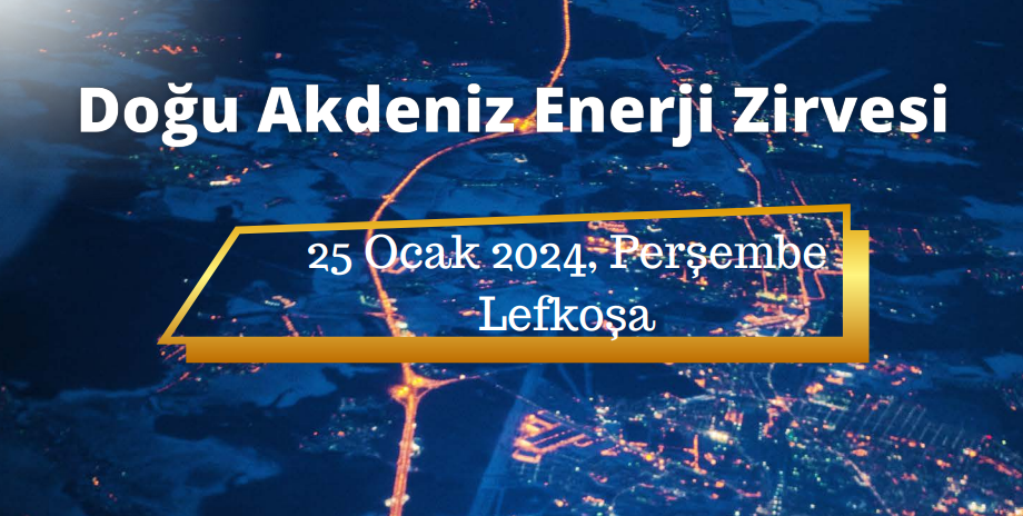 “Doğu Akdeniz Enerji Zirvesi” 25 Ocak Perşembe günü düzenlenecek