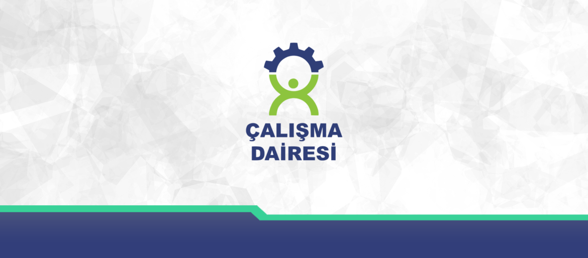 Çalışma Dairesi:İş sağlığı ve güvenliğine yönelik denetimler artırılacak, yaygınlaştırılacak